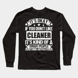 It's Okay If You Don't Like Cleaner It's Kind Of A Smart People Thing Anyway Cleaner Lover Long Sleeve T-Shirt